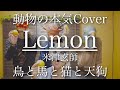 【動物が本気出してみた】Lemon/米津玄師 祝!紅白出場! Cover 鳥と馬と猫と天狗が歌うVer ドラマ『アンナチュラル』主題歌
