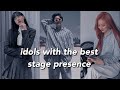 idols with the best stage presence in each group I stan (in my opinion)