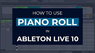 How to Use Piano Roll in Ableton Live 10 for Beginners