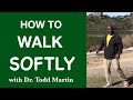 How to walk softly with dr  todd martin