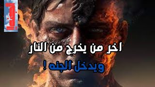 قصه خروج اخر رجل من النارواخر من يدخل الجنه
