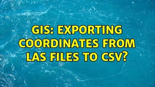 GIS: Exporting coordinates from LAS files to CSV (2 Solutions!!)