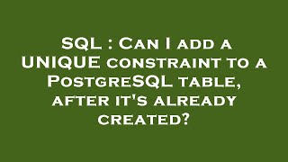 SQL : Can I add a UNIQUE constraint to a PostgreSQL table, after it's already created