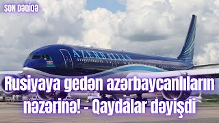 Rusiyaya Gedən Azərbaycanlıların Nəzərinə Qaydalar Dəyişdi