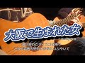 ギター演奏 大阪で生まれた女 Japanese songs 歌詞付き