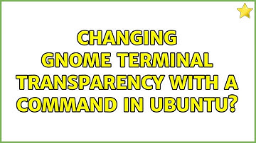 Changing gnome terminal transparency with a command in Ubuntu? (2 Solutions!!)