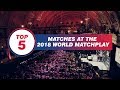 TOP 5: Matches at the 2018 World Matchplay