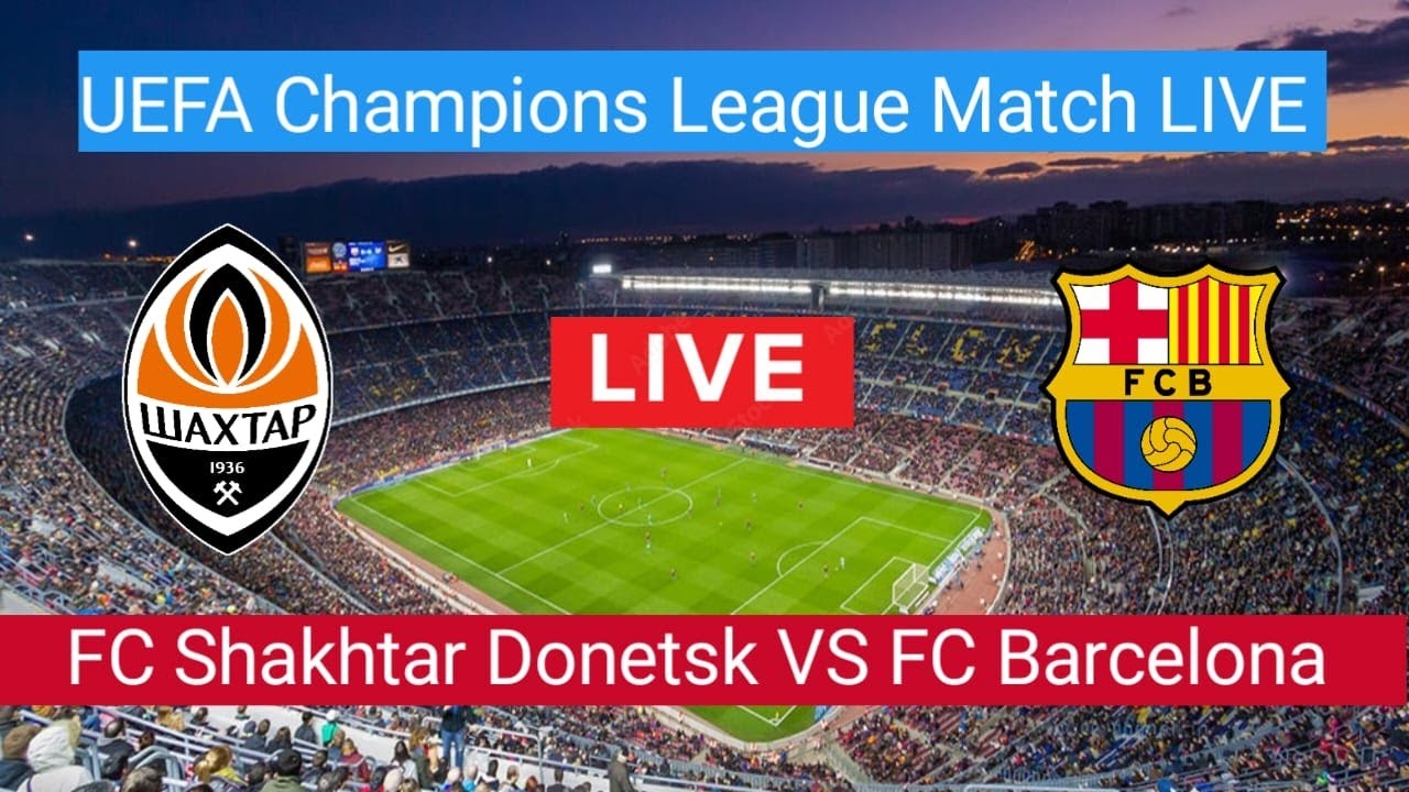 FC Shakhtar VS FC Barcelona Live Football Match Today UEFA Champions League Match LIVE