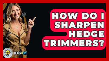 How Do I Sharpen Hedge Trimmers? - LearnToDIY360.com
