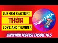 Thor Love and Thunder (First Reactions), SuperTalk Podcast Episode 76.5