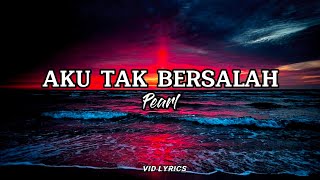 Video thumbnail of "Aku Tak Bersalah - Pearl (Video Lirik)"