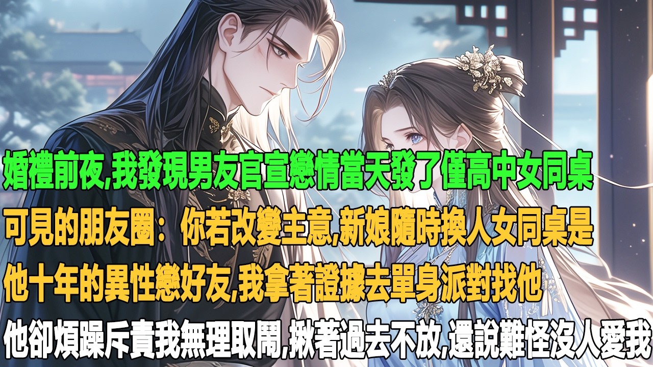 婚禮前夜，我發現男友官宣戀情當天發了僅高中女同桌可見的朋友圈：你若改變主意，新娘隨時換人。女同桌是他十年的異性戀好友。我拿著證據去單身派對找他，他卻煩躁斥責我無理取鬧、揪著過去不放還說難怪沒人愛我。