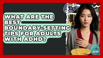 What Are The Best Boundary-setting Tips For Adults With ADHD? - Managing Your ADHD
