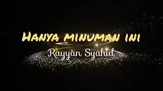 Hanya minuman ini [ Lirik ] || Rayyan Syahid