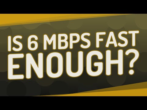 Is 6 Mbps fast enough?