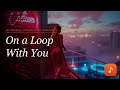 On a Loop With You | An Original Modern Pop Song | Songsmith