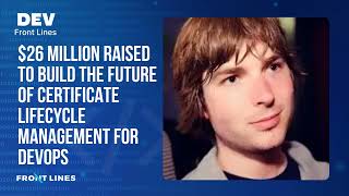 Mike Malone: $26 Million Raised to Build the Future of Certificate Lifecycle Management For DevOps