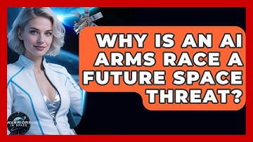 Why Is An AI Arms Race A Future Space Threat? - Warriors In Space