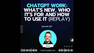 Ep 887: ChatGPT Work: What’s New, Who It’s For and How to Use It (Replay)