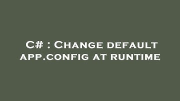 C# : Change default app.config at runtime