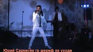 Юрий Саркисян гр шериф - неуходи Юрий Саркисян гр шериф - неуходи