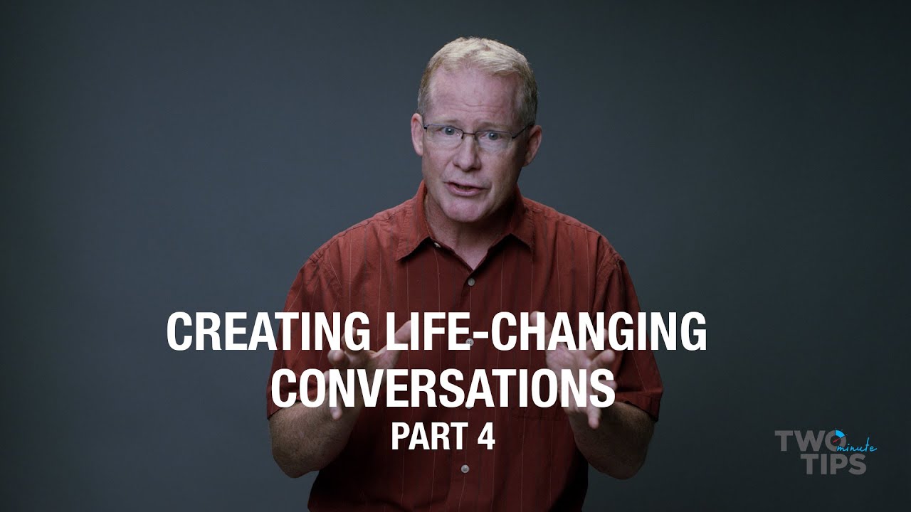 Creating Life-Changing Conversations - Part 4 of 4 | TWO MINUTE TIPS ...