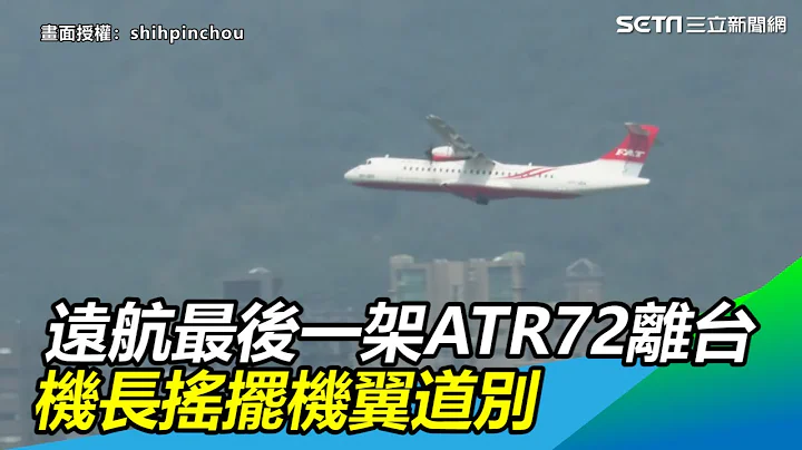 再會！遠航最後一架ATR72離開台灣　機長搖擺機翼道別｜三立新聞網SETN.com - 天天要聞