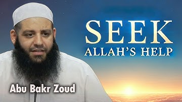 How to Seek Allah’s Help in Every Moment | Abu Bakr Zoud