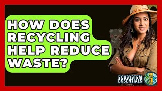 How Does Recycling Help Reduce Waste? - Ecosystem Essentials