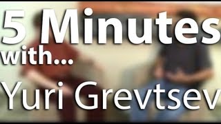 5 Minutes with...Yuri Grevtsev