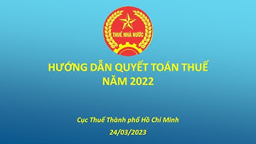 HƯỚNG DẪN QUYẾT TOÁN THUẾ  NĂM 2022 (Phần 3)