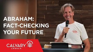 Abraham: Fact-Checking Your Future - Hebrews 11:8-19 - Skip Heitzig