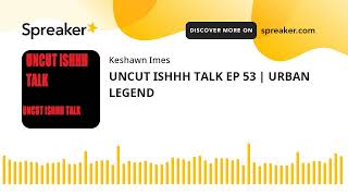 UNCUT ISHHH TALK EP 53 | URBAN LEGEND
