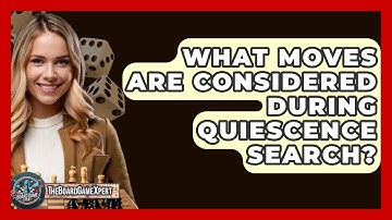 What Moves Are Considered During Quiescence Search? - The Board Game Xpert