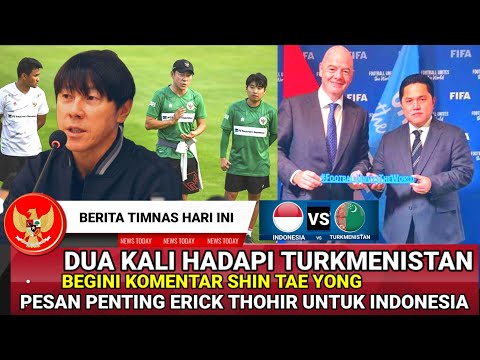 Pesan Penting Erick Thohir~Dua Kali hadapi Turkmenistan di September 2023 Begini Respon &quot;STY&quot;