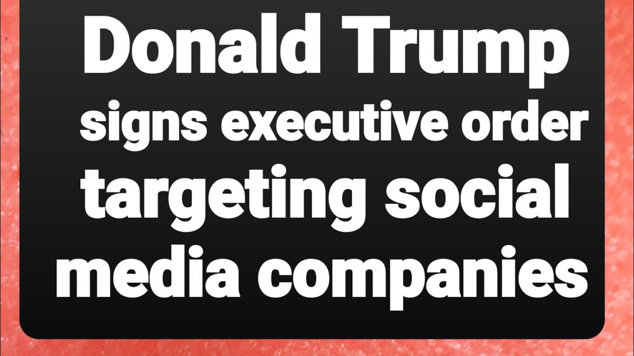 Donald Trump signs executive order targeting social media companies ...