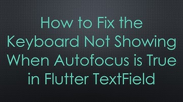 How to Fix the Keyboard Not Showing When Autofocus is True in Flutter TextField