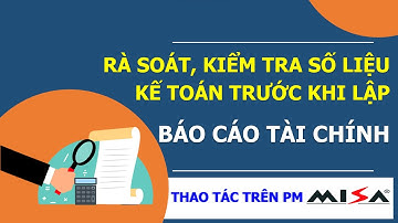 RÀ SOÁT, KIỂM TRA SỐ LIỆU KẾ TOÁN TRƯỚC KHI LẬP VÀ NỘP BCTC
