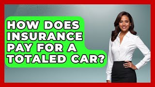 How Does Insurance Pay For A Totaled Car? - Auto Coverage Explained