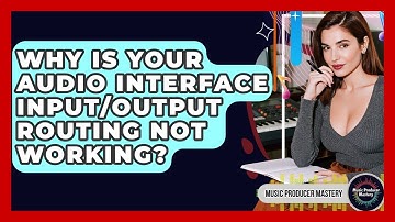 Why Is Your Audio Interface Input/output Routing Not Working? - Music Producer Mastery