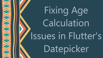 Fixing Age Calculation Issues in Flutter