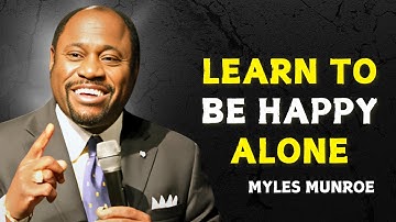 LEARN TO BE HAPPY ALONE - Myles Munroe Motivational Speech