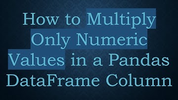 How to Multiply Only Numeric Values in a Pandas DataFrame Column