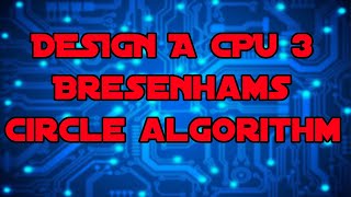 Design a CPU 3 - Bresenham's Circle Drawing Algorithm