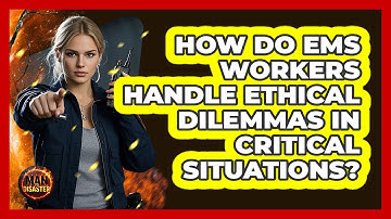 How Do EMS Workers Handle Ethical Dilemmas In Critical Situations? - Man vs. Disaster