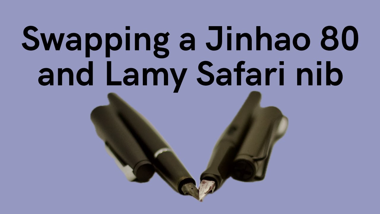 Swapping nibs on the Jinhao 80 and Lamy Safari Fountain pens
