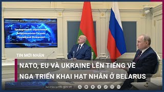 NATO, EU và Ukraine đồng loạt lên tiếng trước việc Nga triển khai vũ khí hạt nhân ở Belarus| VTC Now