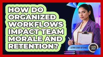 How Do Organized Workflows Impact Team Morale And Retention? - Latino Start Up Space
