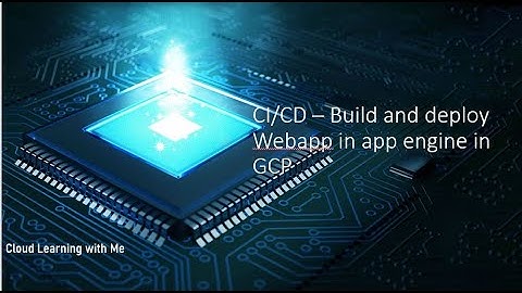 Google Cloud Platform + CI/CD+Build and deploy+Webapp+app engine+GCP + CICD app engine - part 3