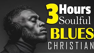 Soulful Blues Gospel & RnB Worship🎧 Modern Praise Songs to Refresh Your Heart | 3 Hours Gospel Music